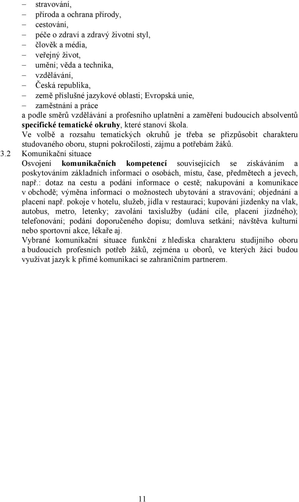 Ve volbě a rozsahu tematických okruhů je třeba se přizpůsobit charakteru studovaného oboru, stupni pokročilosti, zájmu a potřebám žáků. 3.