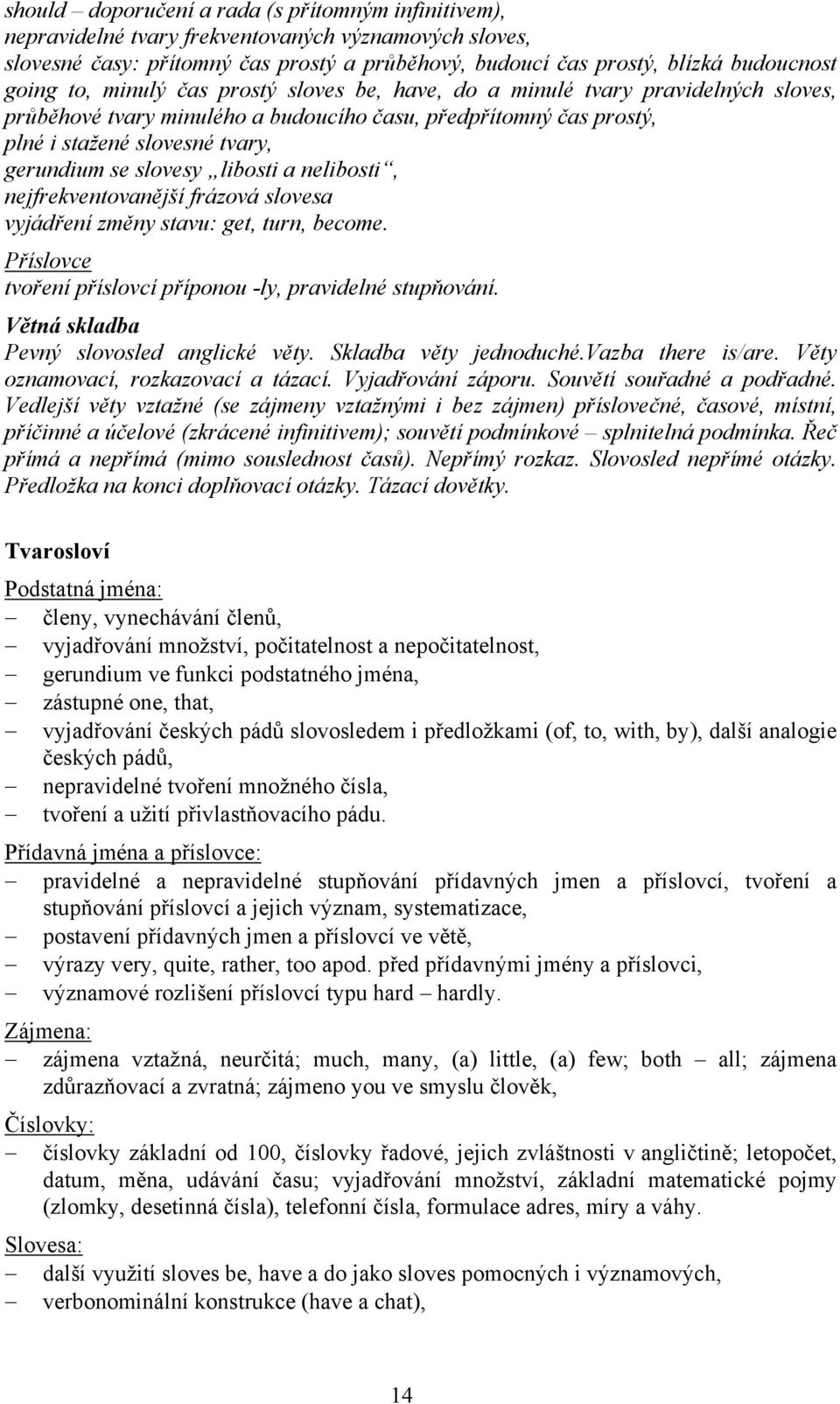 libosti a nelibosti, nejfrekventovanější frázová slovesa vyjádření změny stavu: get, turn, become. Příslovce tvoření příslovcí příponou -ly, pravidelné stupňování.