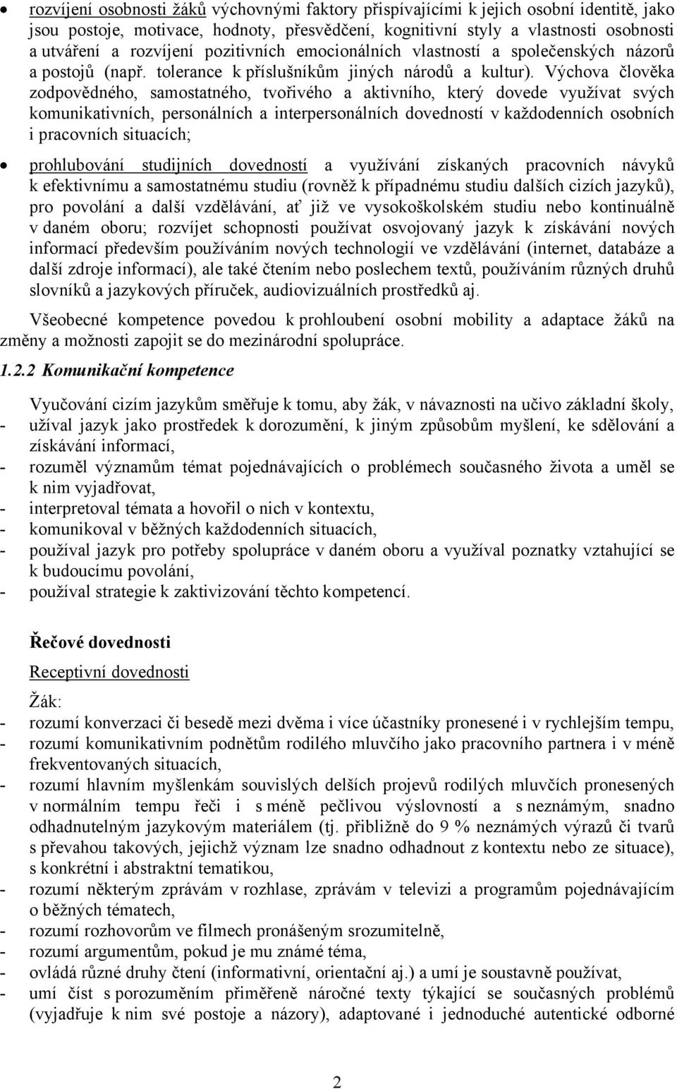 Výchova člověka zodpovědného, samostatného, tvořivého a aktivního, který dovede využívat svých komunikativních, personálních a interpersonálních dovedností v každodenních osobních i pracovních