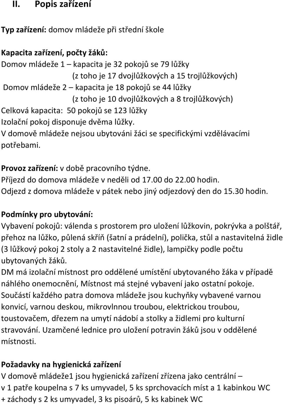 V domově mládeže nejsou ubytováni žáci se specifickými vzdělávacími potřebami. Provoz zařízení: v době pracovního týdne. Příjezd do domova mládeže v neděli od 17.00 do 22.00 hodin.