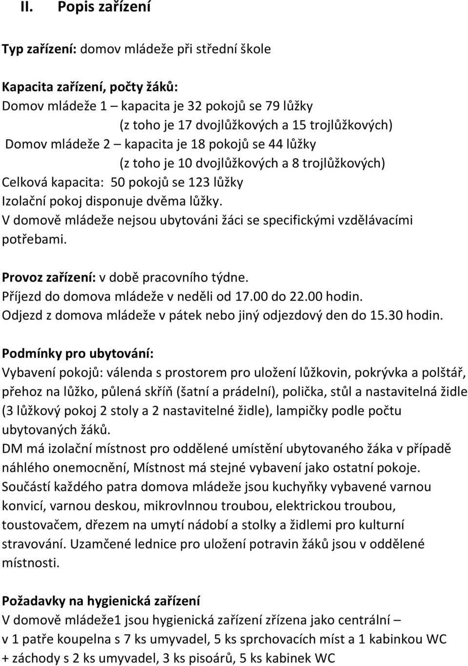 V domově mládeže nejsou ubytováni žáci se specifickými vzdělávacími potřebami. Provoz zařízení: v době pracovního týdne. Příjezd do domova mládeže v neděli od 17.00 do 22.00 hodin.