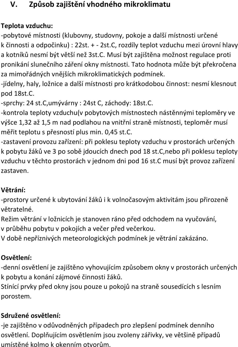 Tato hodnota může být překročena za mimořádných vnějších mikroklimatických podmínek. -jídelny, haly, ložnice a další místnosti pro krátkodobou činnost: nesmí klesnout pod 18st.C. -sprchy: 24 st.