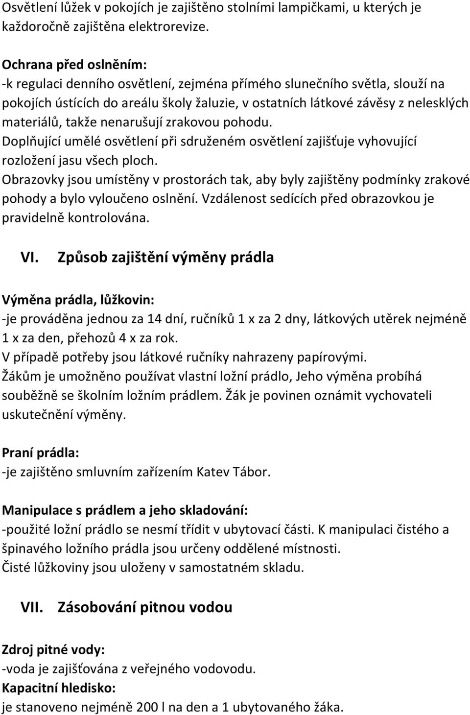 nenarušují zrakovou pohodu. Doplňující umělé osvětlení při sdruženém osvětlení zajišťuje vyhovující rozložení jasu všech ploch.