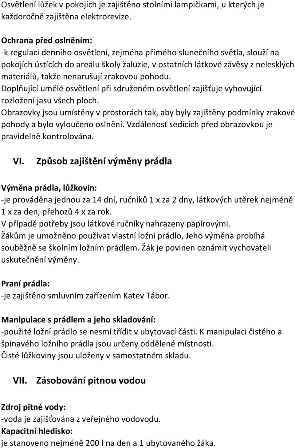 nenarušují zrakovou pohodu. Doplňující umělé osvětlení při sdruženém osvětlení zajišťuje vyhovující rozložení jasu všech ploch.