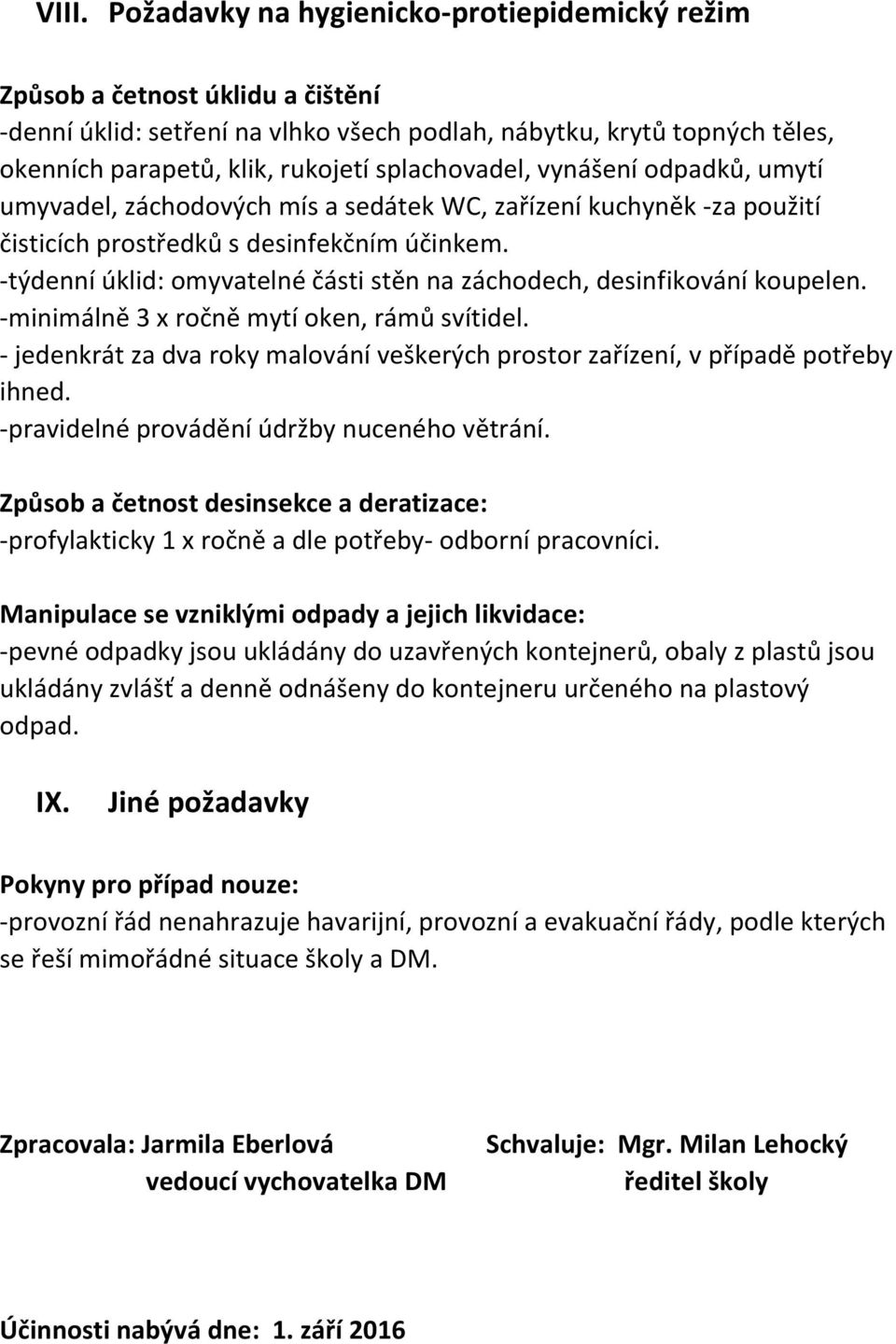 -týdenní úklid: omyvatelné části stěn na záchodech, desinfikování koupelen. -minimálně 3 x ročně mytí oken, rámů svítidel.