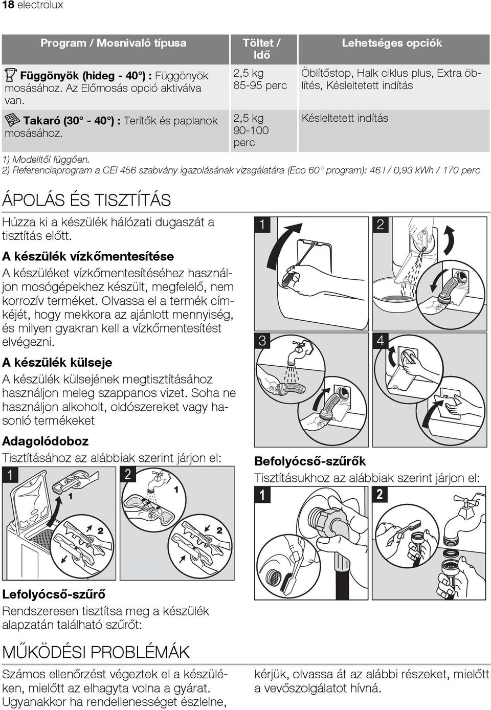 2) Referenciaprogram a CEI 456 szabvány igazolásának vizsgálatára (Eco 60 program): 46 l / 0,93 kwh / 170 perc ÁPOLÁS ÉS TISZTÍTÁS Húzza ki a készülék hálózati dugaszát a tisztítás előtt.