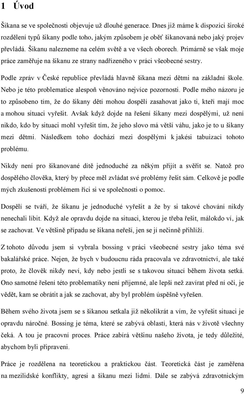Podle zpráv v České republice převládá hlavně šikana mezi dětmi na základní škole. Nebo je této problematice alespoň věnováno nejvíce pozornosti.