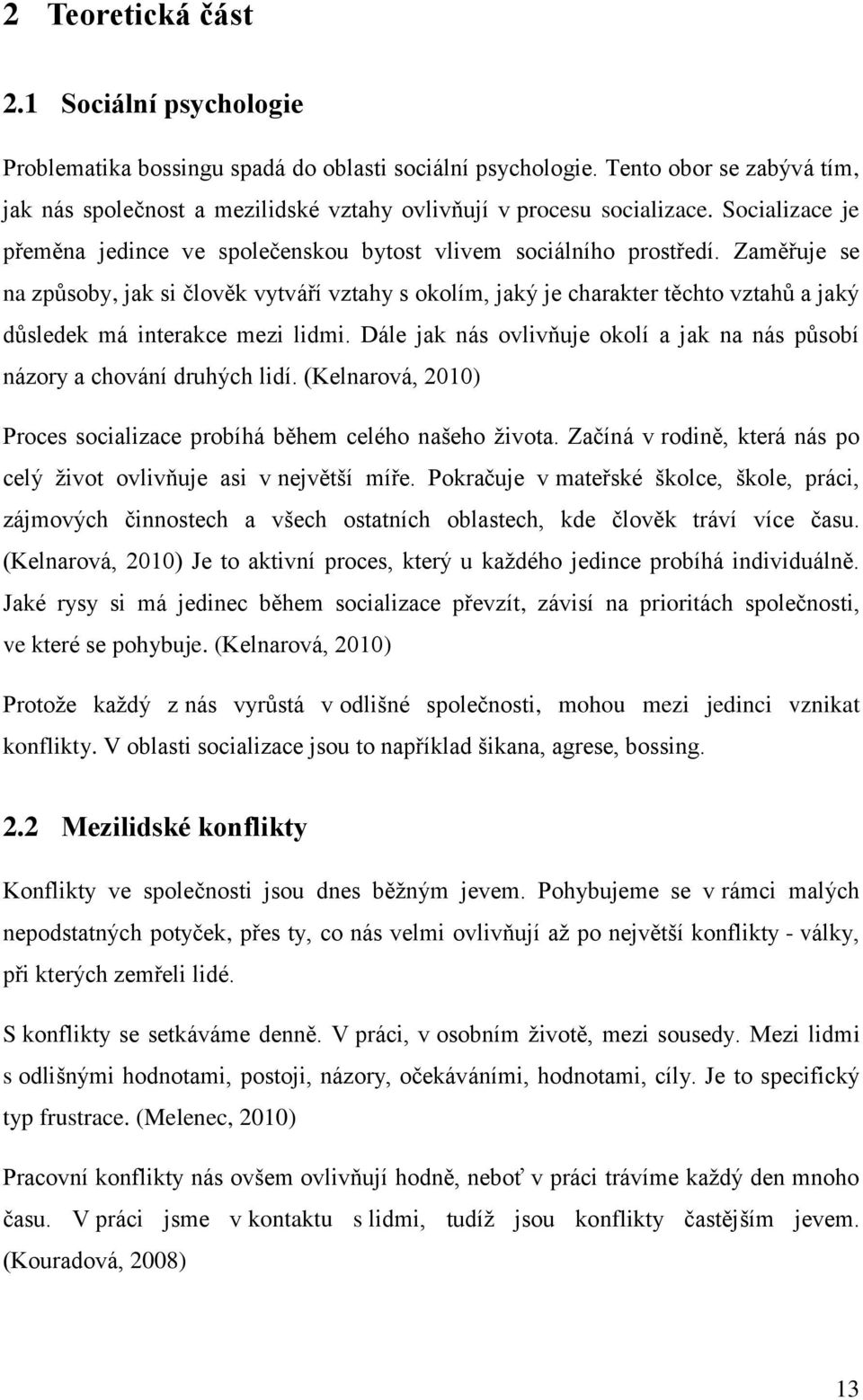 Zaměřuje se na způsoby, jak si člověk vytváří vztahy s okolím, jaký je charakter těchto vztahů a jaký důsledek má interakce mezi lidmi.