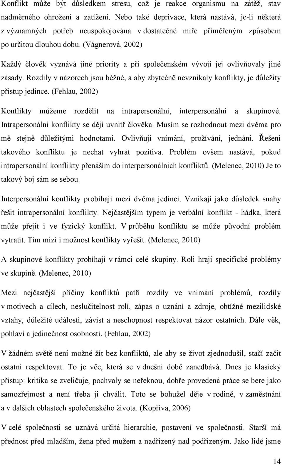 (Vágnerová, 2002) Každý člověk vyznává jiné priority a při společenském vývoji jej ovlivňovaly jiné zásady.