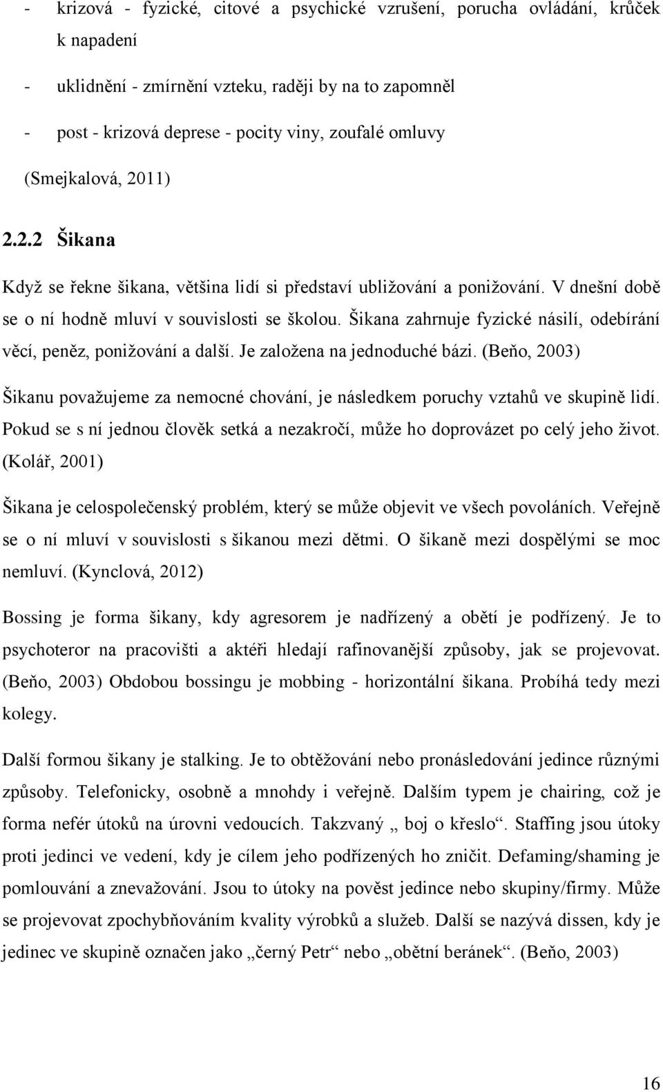 Šikana zahrnuje fyzické násilí, odebírání věcí, peněz, ponižování a další. Je založena na jednoduché bázi.