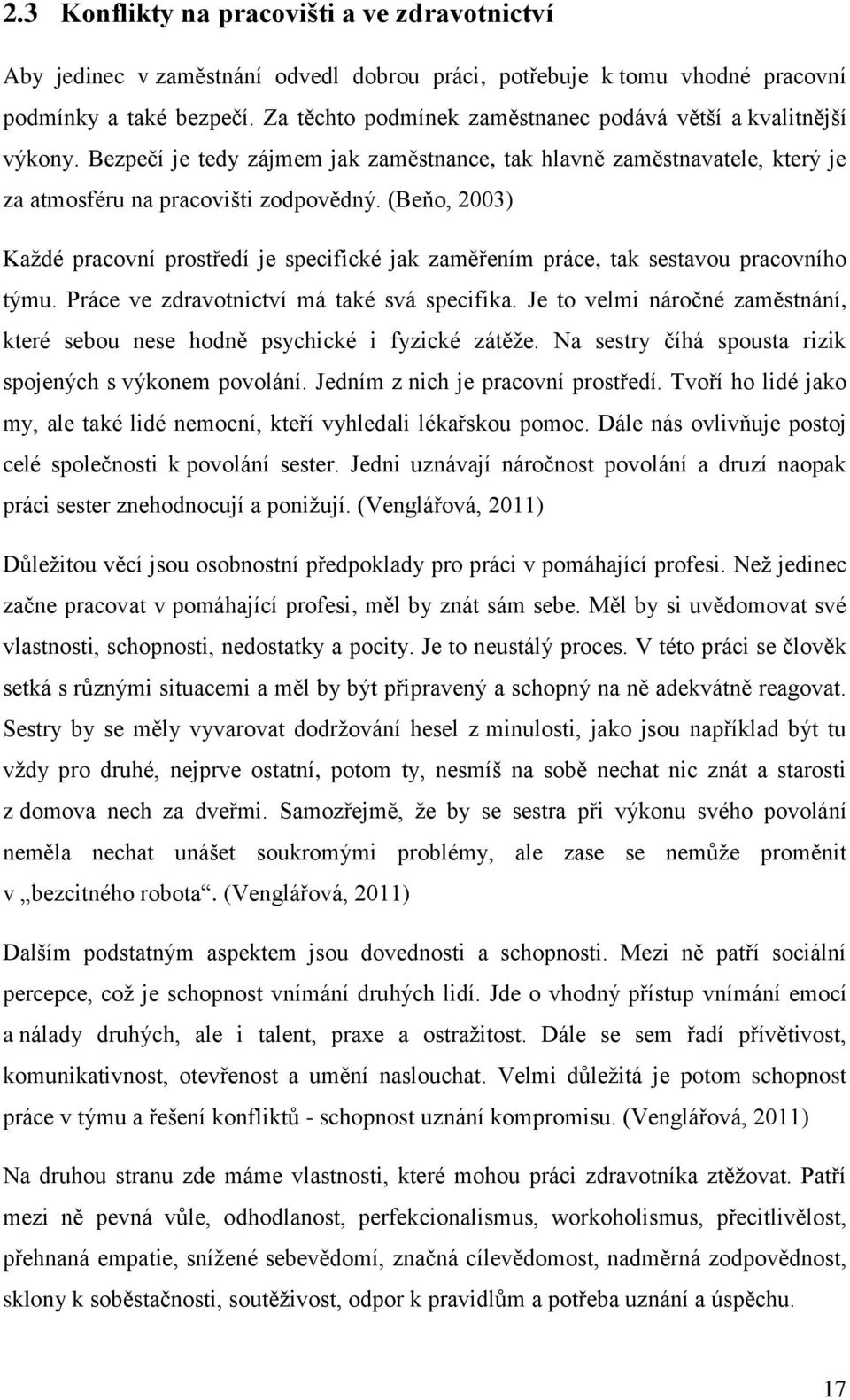 (Beňo, 2003) Každé pracovní prostředí je specifické jak zaměřením práce, tak sestavou pracovního týmu. Práce ve zdravotnictví má také svá specifika.