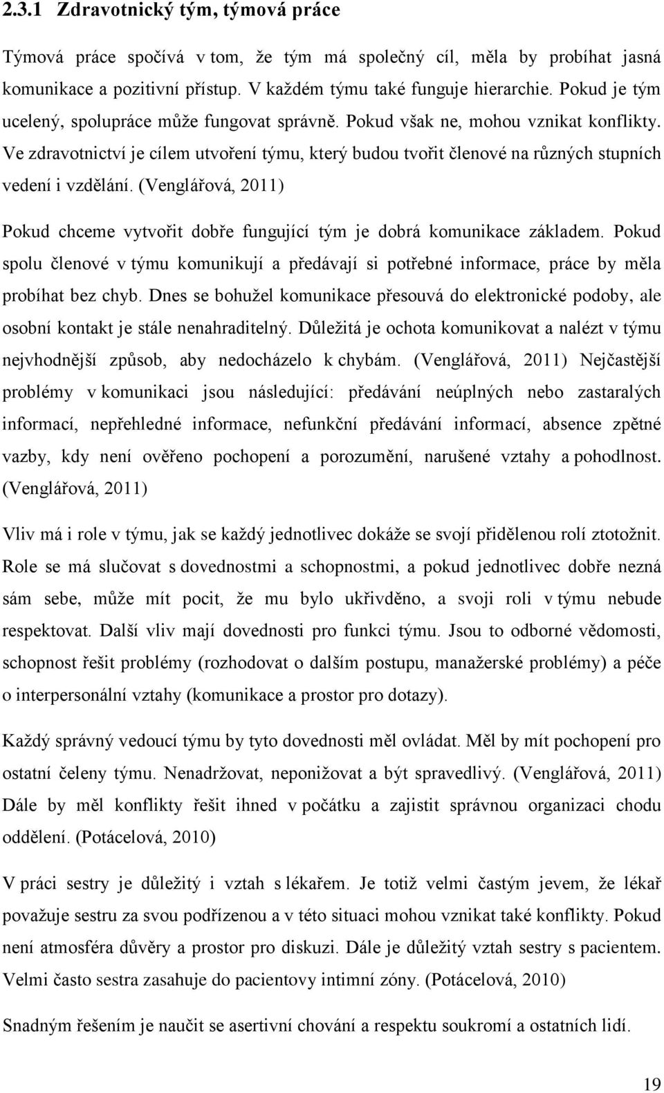 Ve zdravotnictví je cílem utvoření týmu, který budou tvořit členové na různých stupních vedení i vzdělání. (Venglářová, 2011) Pokud chceme vytvořit dobře fungující tým je dobrá komunikace základem.