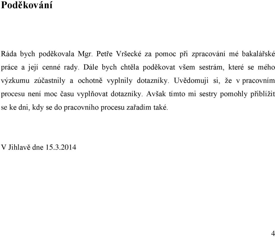 Dále bych chtěla poděkovat všem sestrám, které se mého výzkumu zúčastnily a ochotně vyplnily dotazníky.