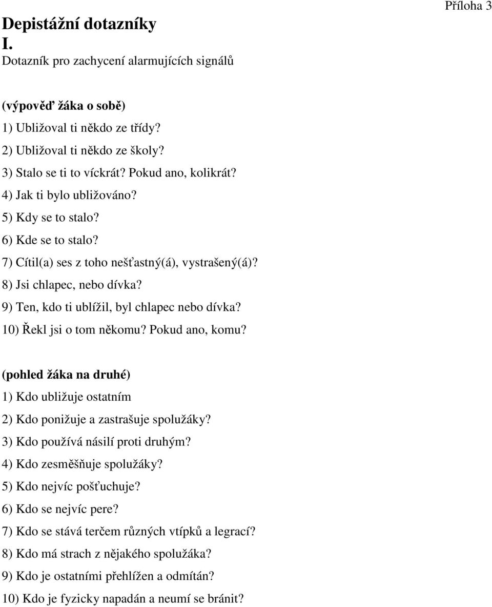 9) Ten, kdo ti ublížil, byl chlapec bo dívka? 10) Řekl jsi o tom někomu? Pokud, komu? (pohled žáka na druhé) 1) Kdo ubližuje ostatním 2) Kdo ponižuje a zastrašuje spolužáky?