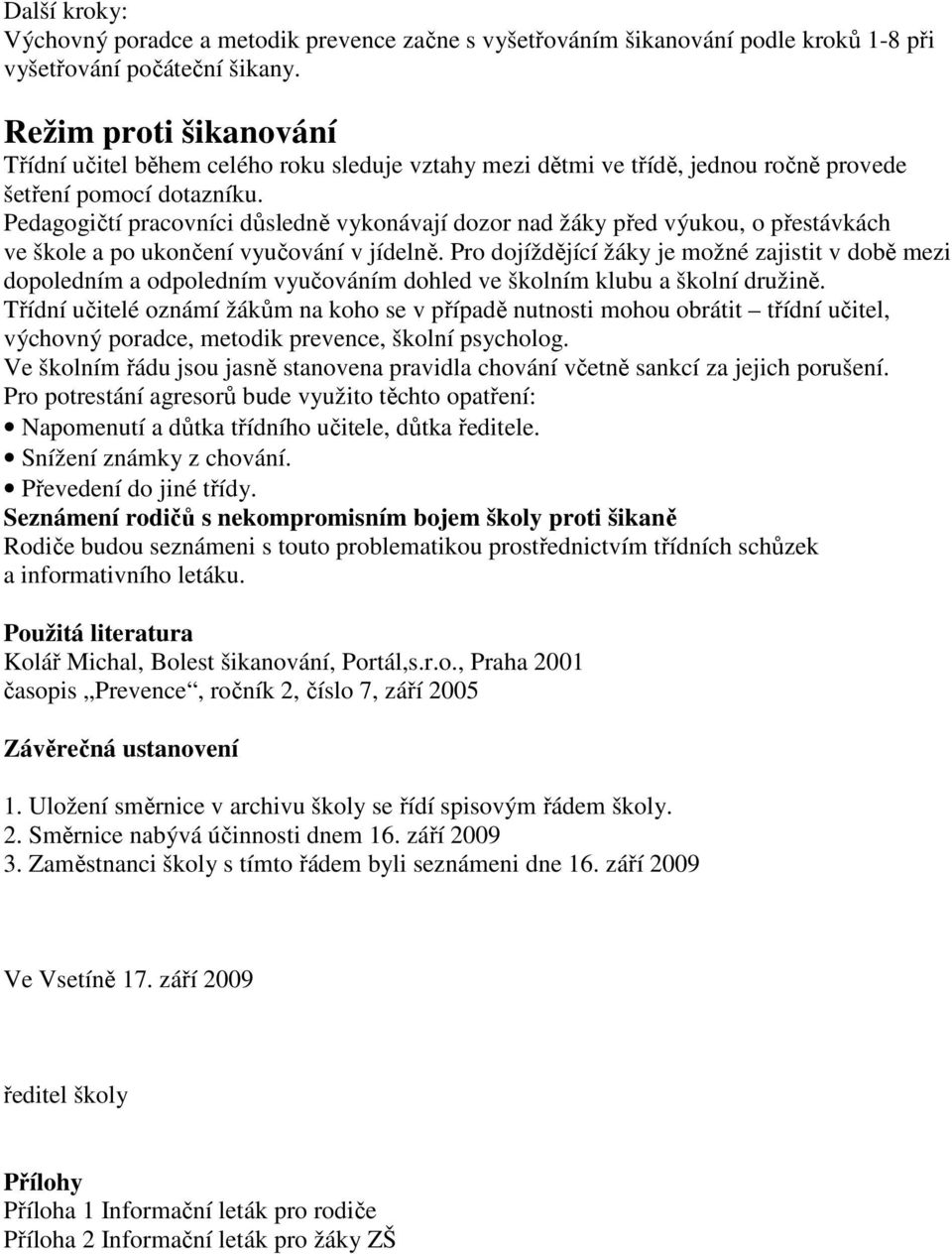 Pedagogičtí pracovníci důsledně vykonávají dozor nad žáky před výukou, o přestávkách ve škole a po ukončení vyučování v jídelně.