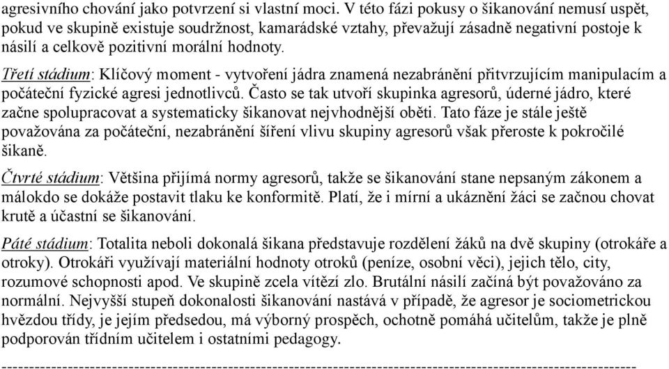 Třetí stádium: Klíčový moment - vytvoření jádra znamená nezabránění přitvrzujícím manipulacím a počáteční fyzické agresi jednotlivců.