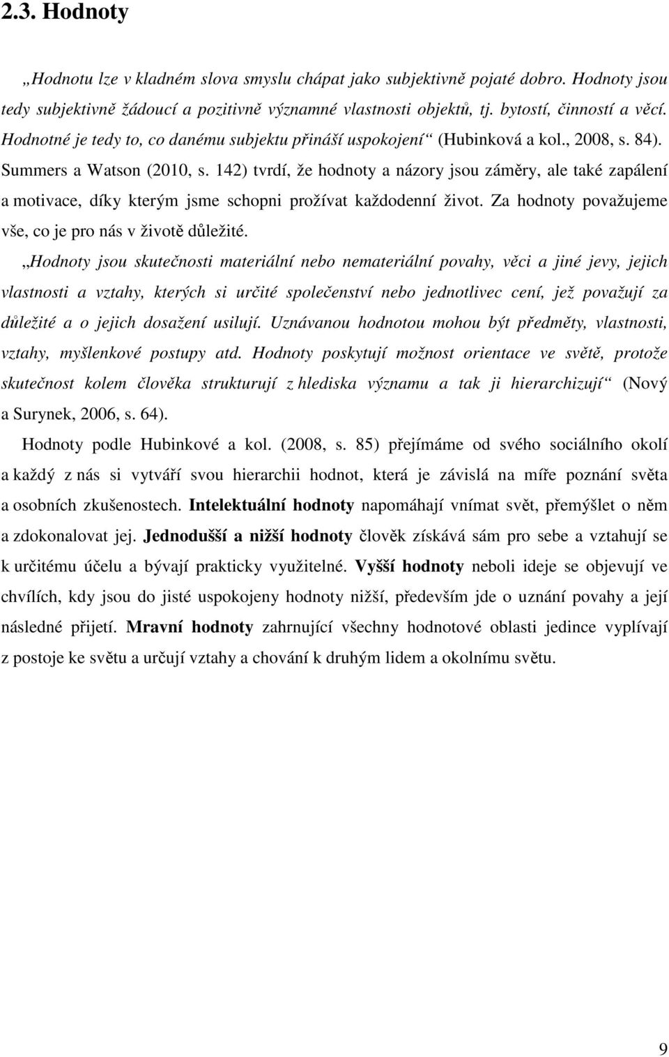 142) tvrdí, že hodnoty a názory jsou záměry, ale také zapálení a motivace, díky kterým jsme schopni prožívat každodenní život. Za hodnoty považujeme vše, co je pro nás v životě důležité.