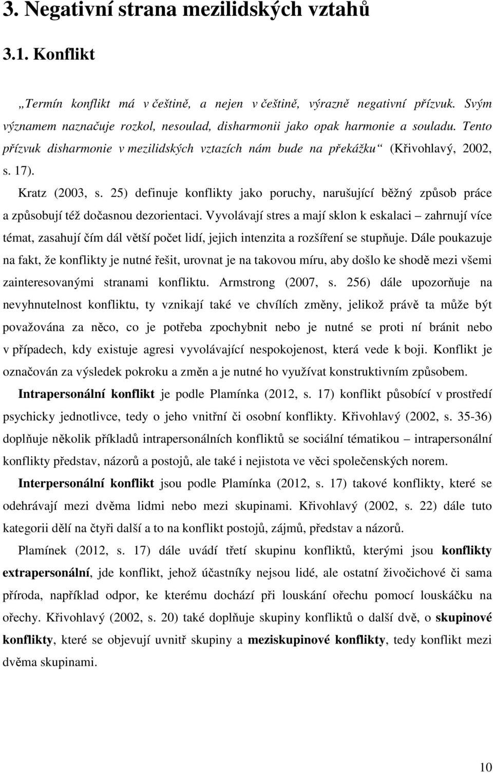 25) definuje konflikty jako poruchy, narušující běžný způsob práce a způsobují též dočasnou dezorientaci.