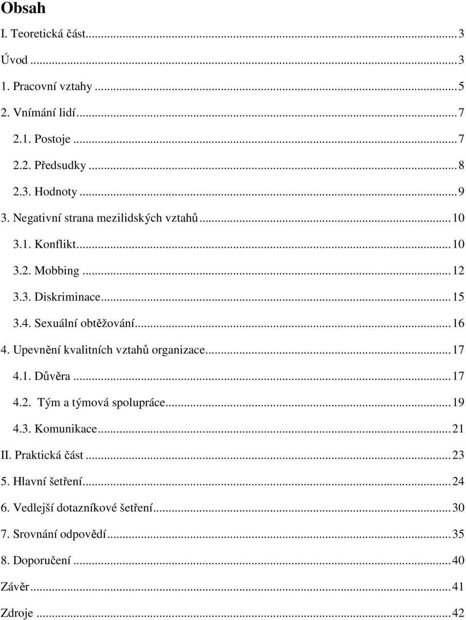 Upevnění kvalitních vztahů organizace... 17 4.1. Důvěra... 17 4.2. Tým a týmová spolupráce... 19 4.3. Komunikace... 21 II. Praktická část.