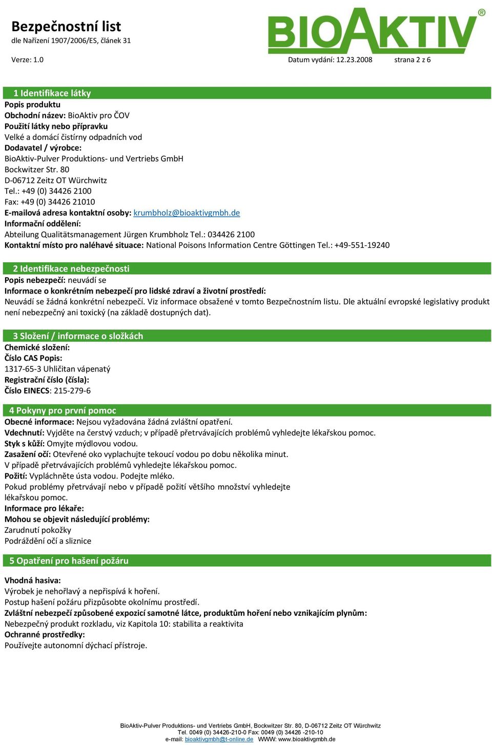 Produktions- und Vertriebs GmbH Bockwitzer Str. 80 D-06712 Zeitz OT Würchwitz Tel.: +49 (0) 34426 2100 Fax: +49 (0) 34426 21010 E-mailová adresa kontaktní osoby: krumbholz@bioaktivgmbh.