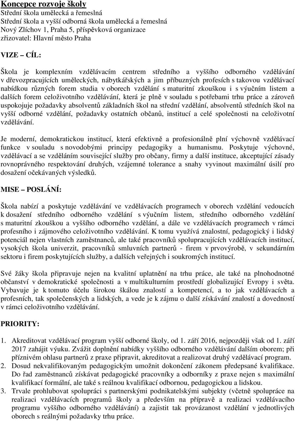 forem studia v oborech vzdělání s maturitní zkouškou i s výučním listem a dalších forem celoživotního vzdělávání, která je plně v souladu s potřebami trhu práce a zároveň uspokojuje požadavky