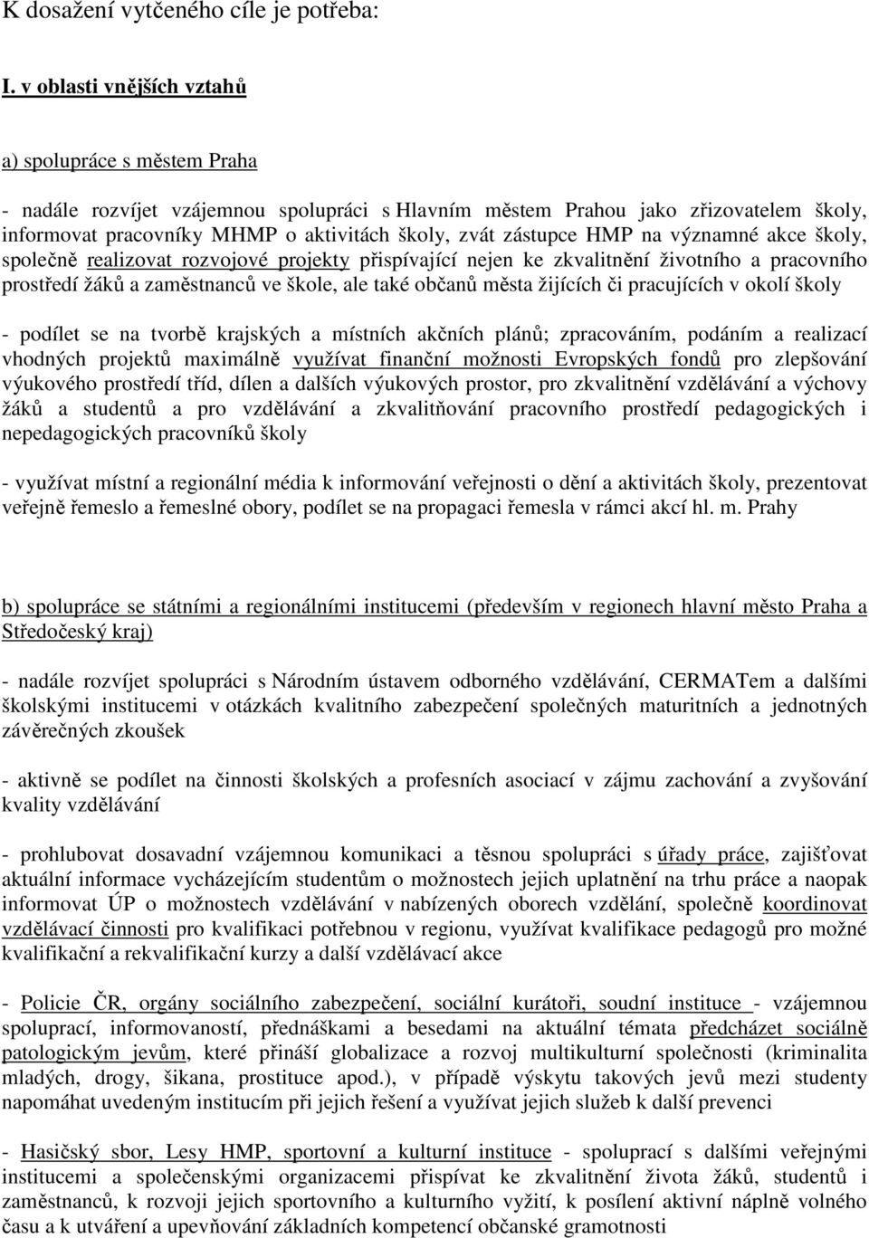 zástupce HMP na významné akce školy, společně realizovat rozvojové projekty přispívající nejen ke zkvalitnění životního a pracovního prostředí žáků a zaměstnanců ve škole, ale také občanů města