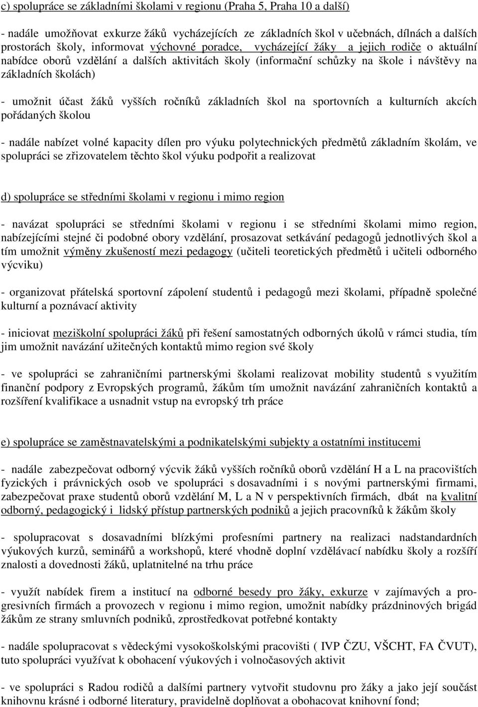 vyšších ročníků základních škol na sportovních a kulturních akcích pořádaných školou - nadále nabízet volné kapacity dílen pro výuku polytechnických předmětů základním školám, ve spolupráci se