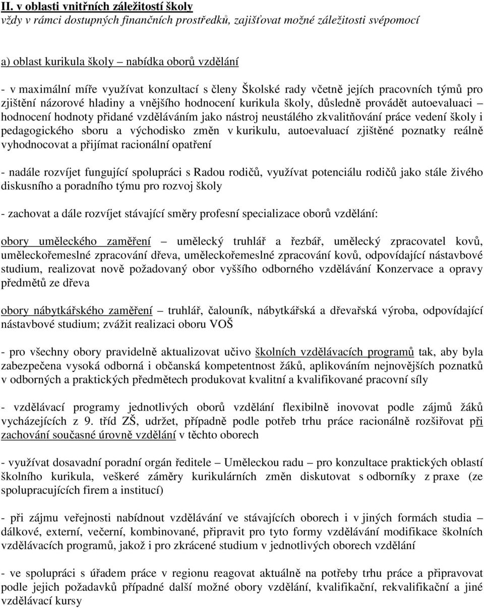 vzděláváním jako nástroj neustálého zkvalitňování práce vedení školy i pedagogického sboru a východisko změn v kurikulu, autoevaluací zjištěné poznatky reálně vyhodnocovat a přijímat racionální