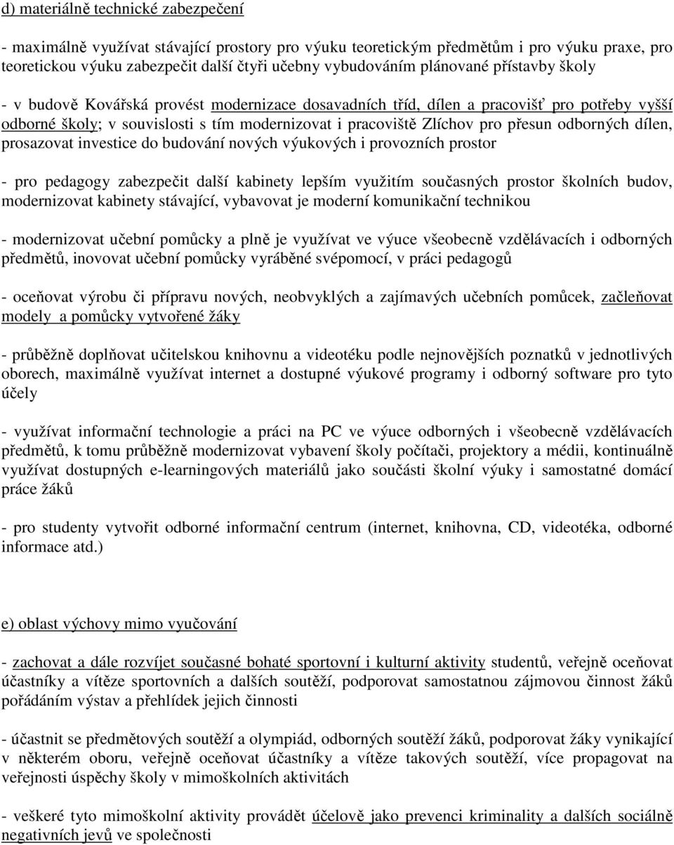 odborných dílen, prosazovat investice do budování nových výukových i provozních prostor - pro pedagogy zabezpečit další kabinety lepším využitím současných prostor školních budov, modernizovat