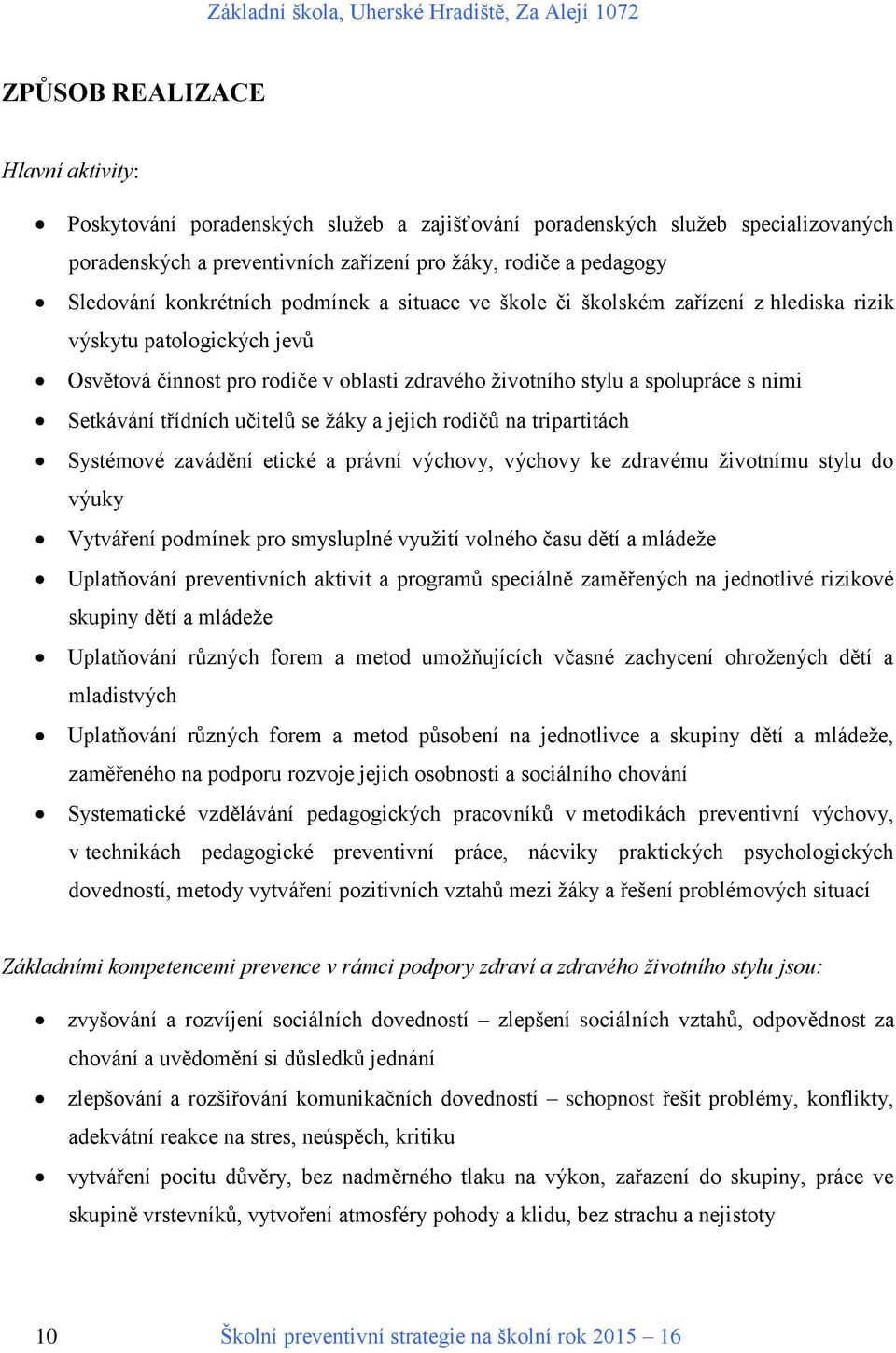 třídních učitelů se žáky a jejich rodičů na tripartitách Systémové zavádění etické a právní výchovy, výchovy ke zdravému životnímu stylu do výuky Vytváření podmínek pro smysluplné využití volného