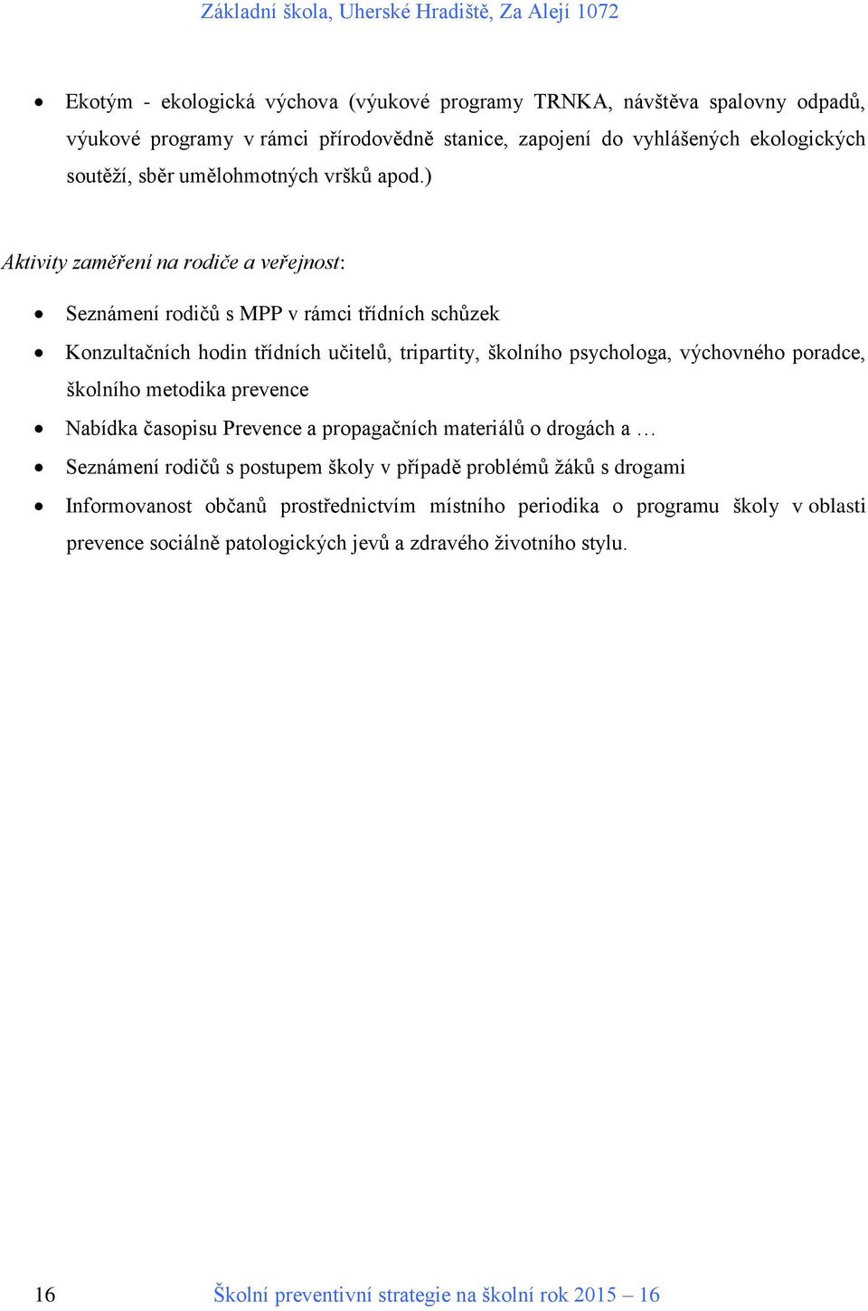 ) Aktivity zaměření na rodiče a veřejnost: Seznámení rodičů s MPP v rámci třídních schůzek Konzultačních hodin třídních učitelů, tripartity, školního psychologa, výchovného poradce,