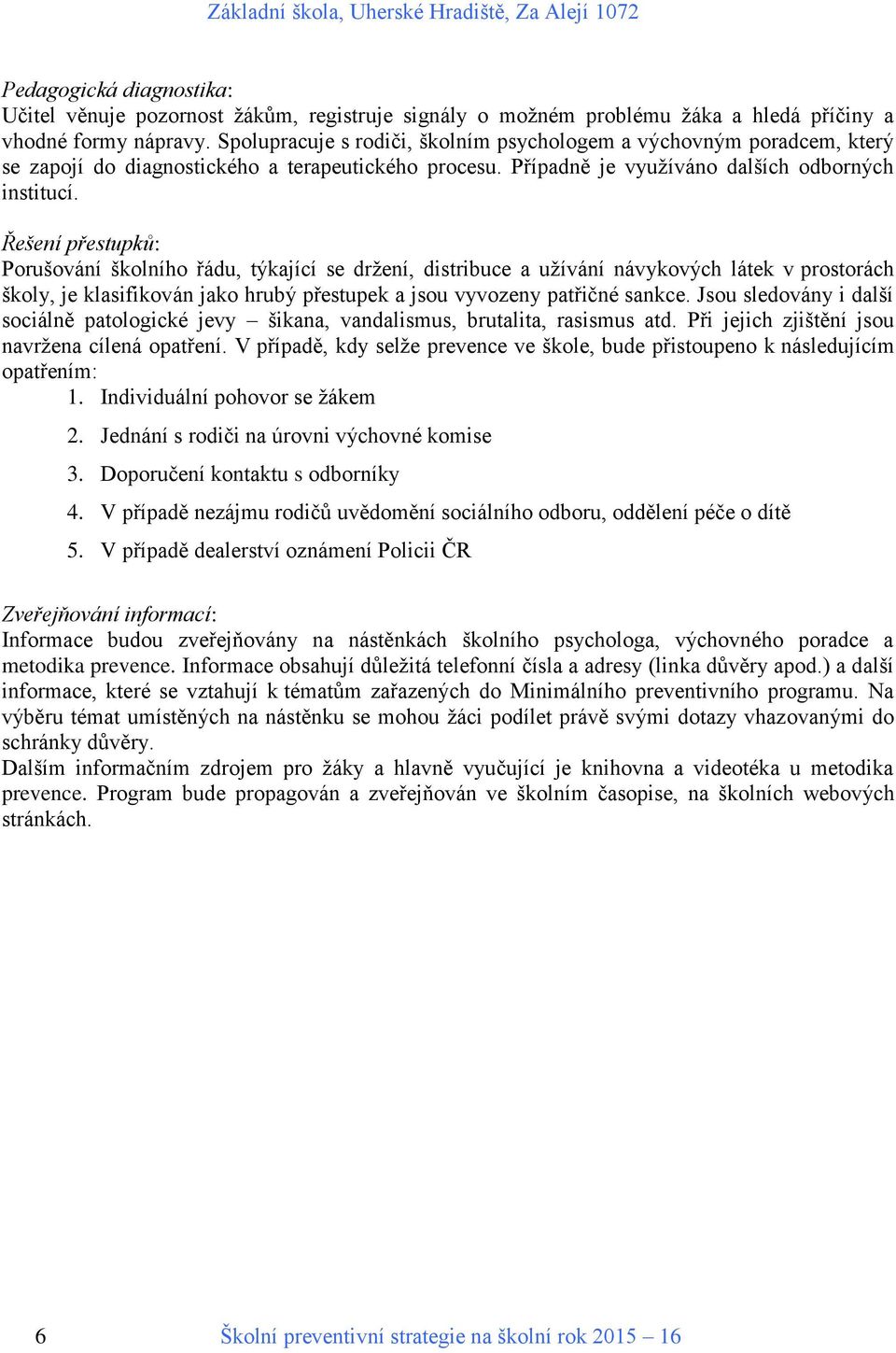 Řešení přestupků: Porušování školního řádu, týkající se držení, distribuce a užívání návykových látek v prostorách školy, je klasifikován jako hrubý přestupek a jsou vyvozeny patřičné sankce.