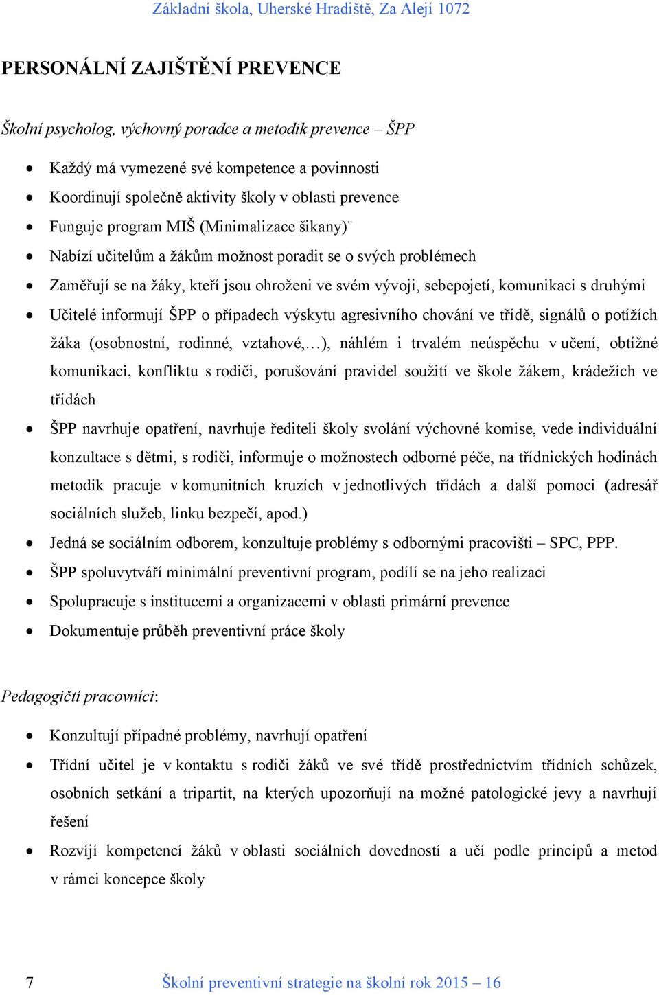 informují ŠPP o případech výskytu agresivního chování ve třídě, signálů o potížích žáka (osobnostní, rodinné, vztahové, ), náhlém i trvalém neúspěchu v učení, obtížné komunikaci, konfliktu s rodiči,