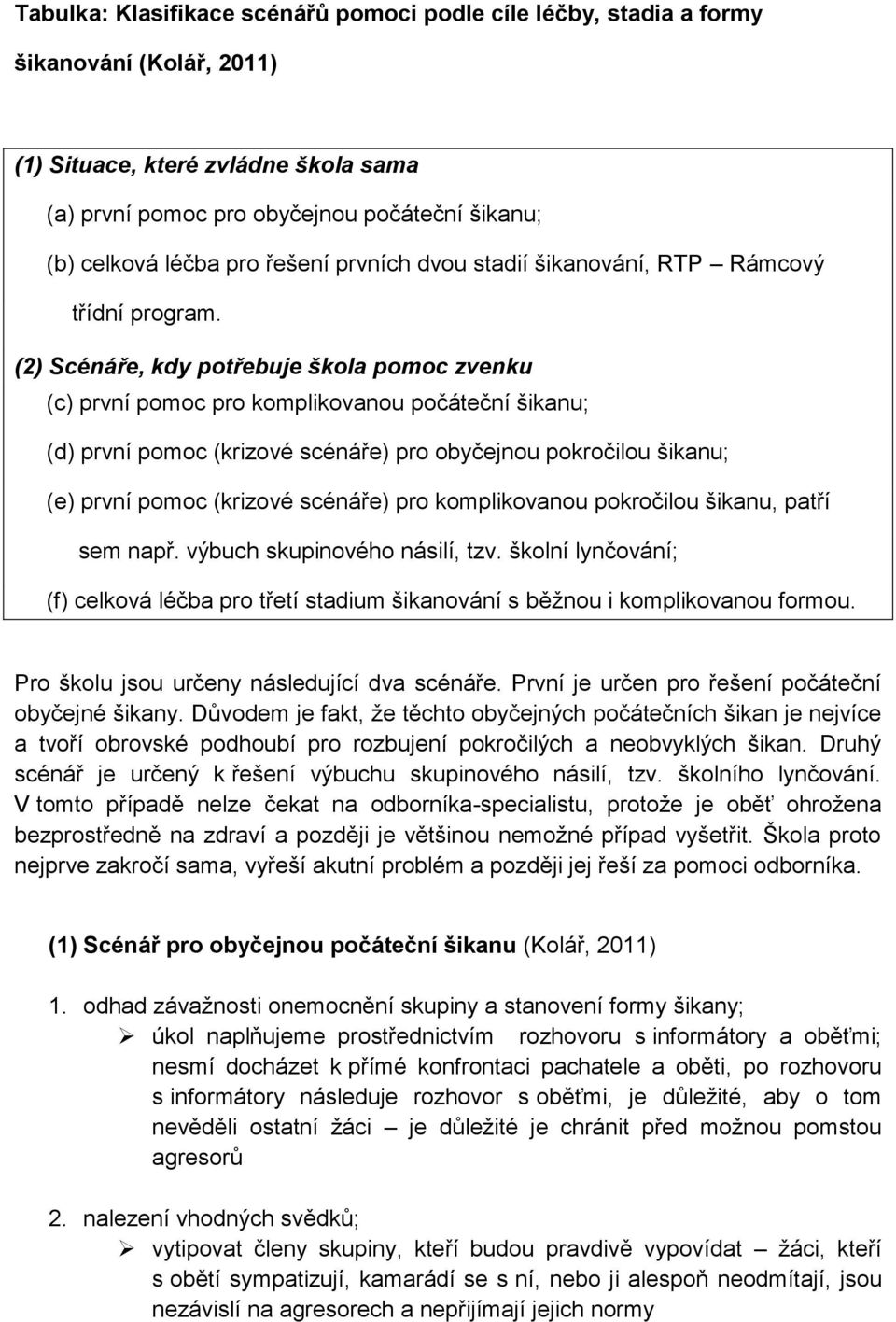 (2) Scénáře, kdy potřebuje škola pomoc zvenku (c) první pomoc pro komplikovanou počáteční šikanu; (d) první pomoc (krizové scénáře) pro obyčejnou pokročilou šikanu; (e) první pomoc (krizové scénáře)