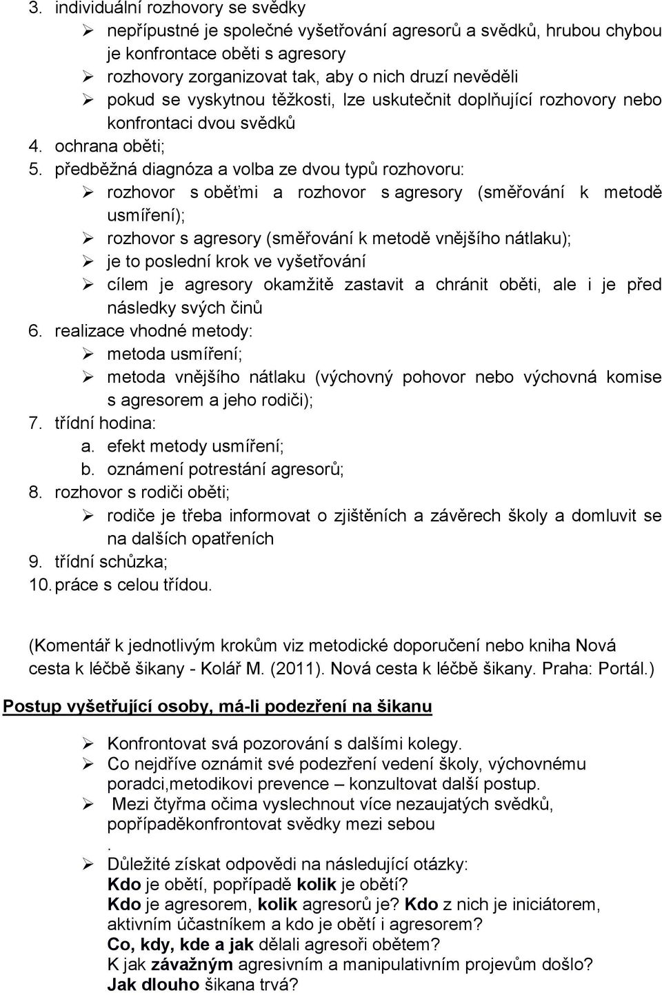 předběžná diagnóza a volba ze dvou typů rozhovoru: rozhovor s oběťmi a rozhovor s agresory (směřování k metodě usmíření); rozhovor s agresory (směřování k metodě vnějšího nátlaku); je to poslední