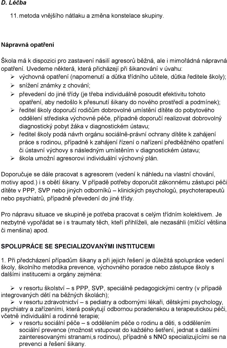 individuálně posoudit efektivitu tohoto opatření, aby nedošlo k přesunutí šikany do nového prostředí a podmínek); ředitel školy doporučí rodičům dobrovolné umístění dítěte do pobytového oddělení