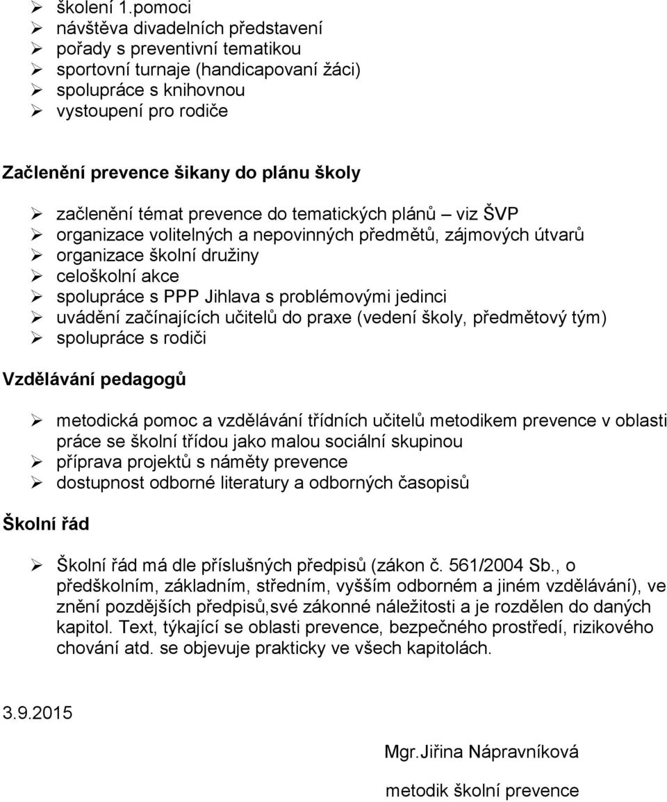 začlenění témat prevence do tematických plánů viz ŠVP organizace volitelných a nepovinných předmětů, zájmových útvarů organizace školní družiny celoškolní akce spolupráce s PPP Jihlava s problémovými