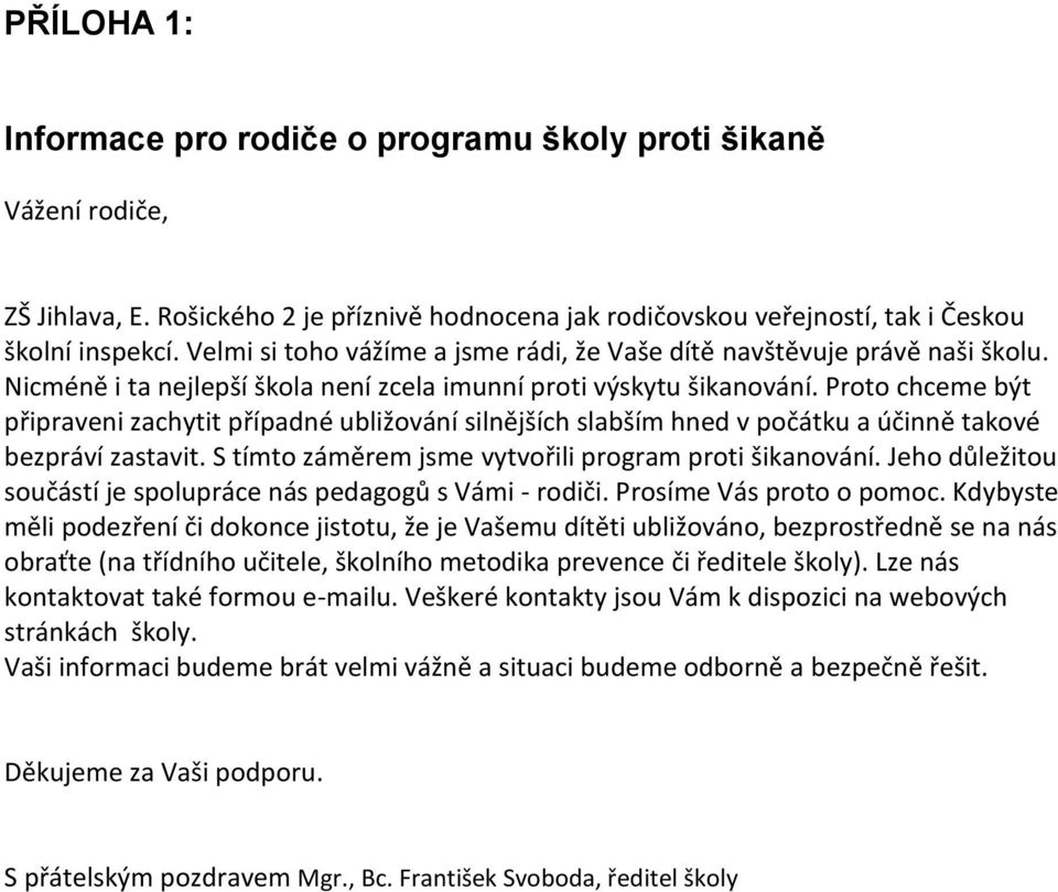 Proto chceme být připraveni zachytit případné ubližování silnějších slabším hned v počátku a účinně takové bezpráví zastavit. S tímto záměrem jsme vytvořili program proti šikanování.