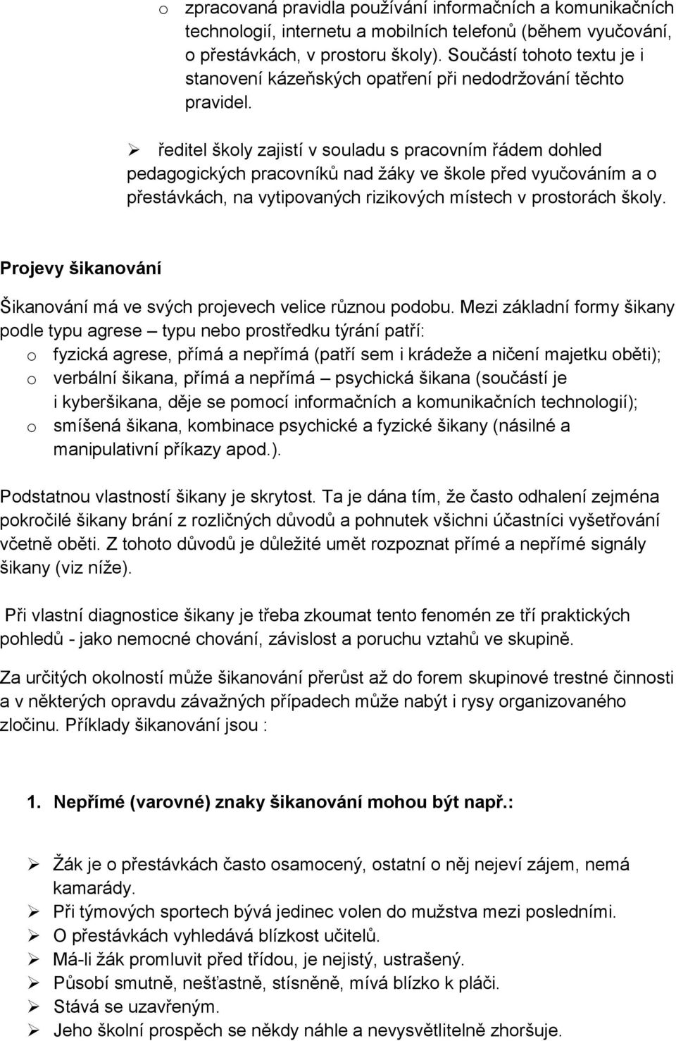 ředitel školy zajistí v souladu s pracovním řádem dohled pedagogických pracovníků nad žáky ve škole před vyučováním a o přestávkách, na vytipovaných rizikových místech v prostorách školy.