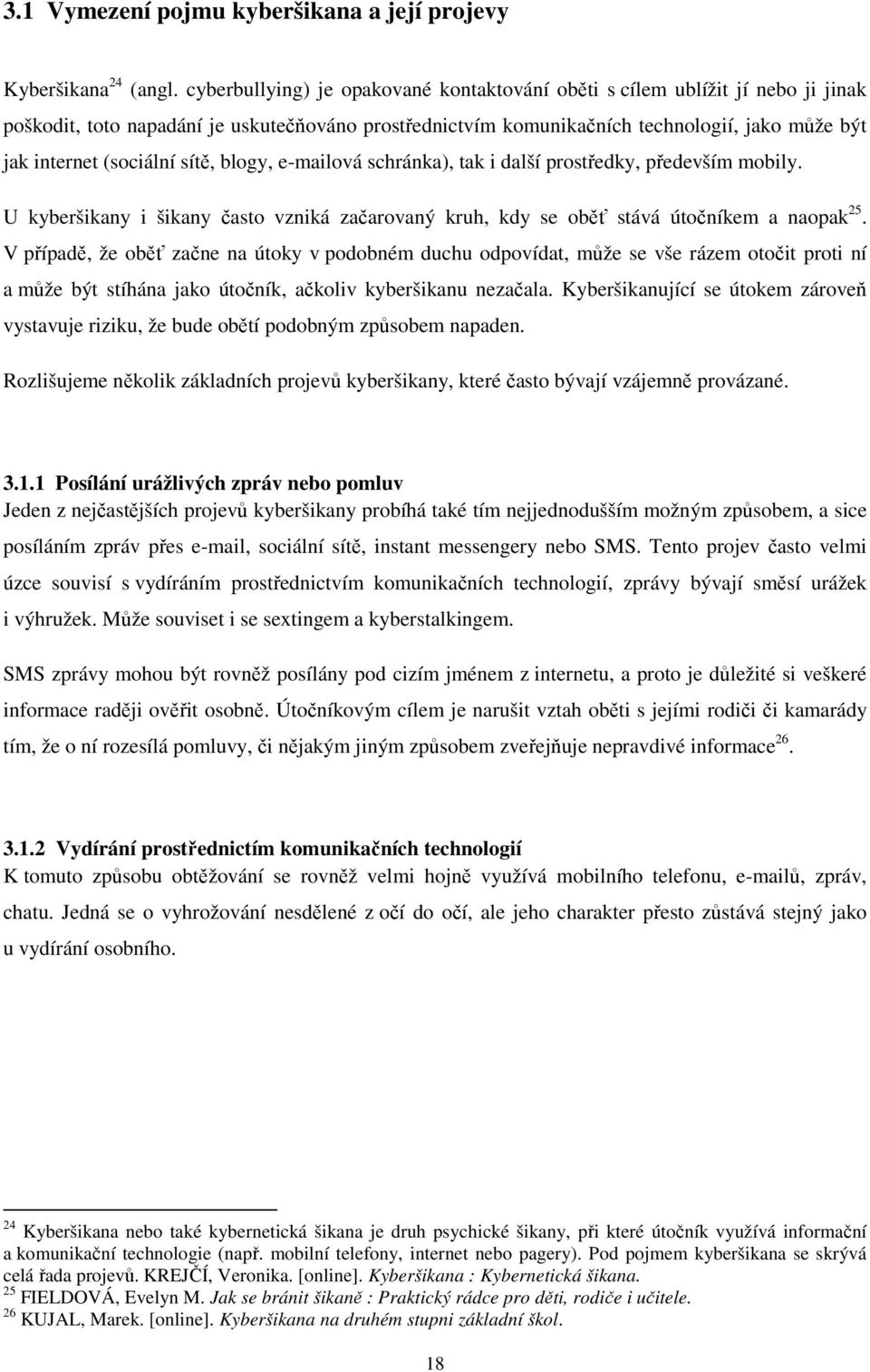 (sociální sítě, blogy, e-mailová schránka), tak i další prostředky, především mobily. U kyberšikany i šikany často vzniká začarovaný kruh, kdy se oběť stává útočníkem a naopak 25.