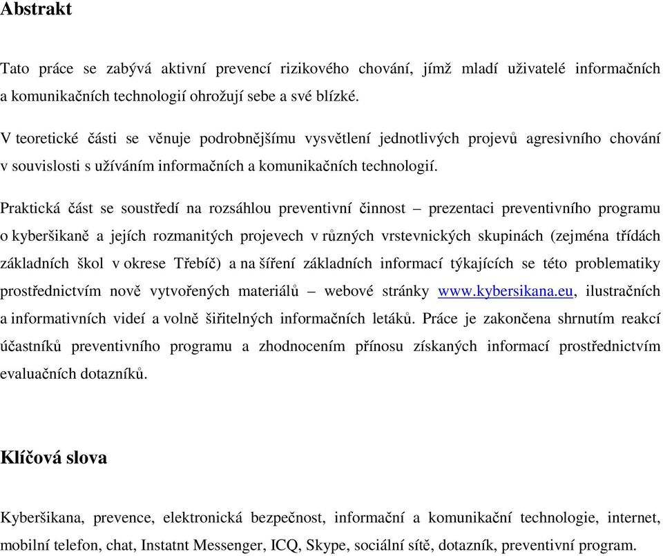 Praktická část se soustředí na rozsáhlou preventivní činnost prezentaci preventivního programu o kyberšikaně a jejích rozmanitých projevech v různých vrstevnických skupinách (zejména třídách