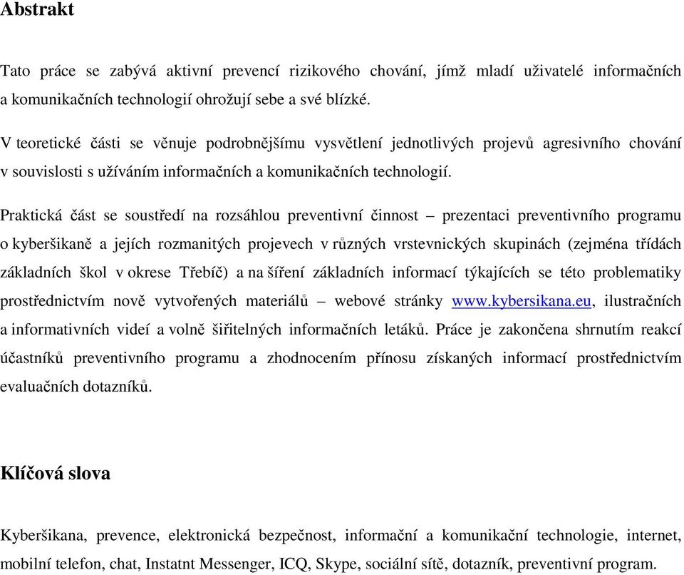 Praktická část se soustředí na rozsáhlou preventivní činnost prezentaci preventivního programu o kyberšikaně a jejích rozmanitých projevech v různých vrstevnických skupinách (zejména třídách