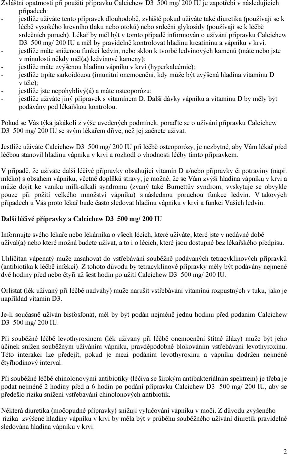 Lékař by měl být v tomto případě informován o užívání přípravku Calcichew D3 500 mg/ 200 IU a měl by pravidelně kontrolovat hladinu kreatininu a vápníku v krvi.