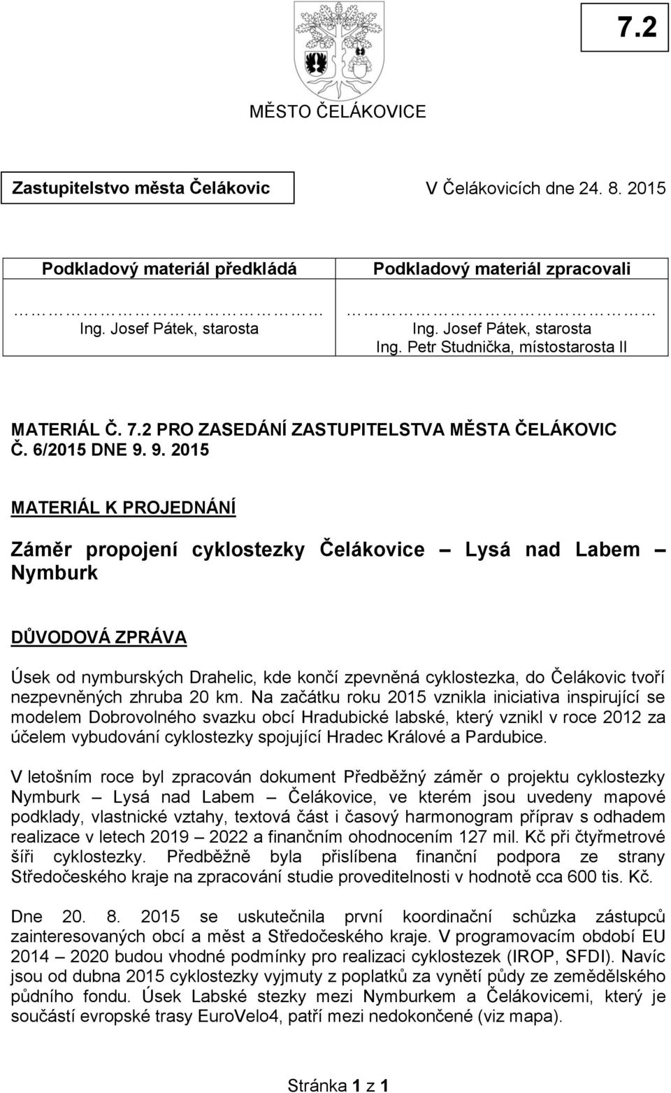 9. 2015 MATERIÁL K PROJEDNÁNÍ Záměr propojení cyklostezky Čelákovice Lysá nad Labem Nymburk DŮVODOVÁ ZPRÁVA Úsek od nymburských Drahelic, kde končí zpevněná cyklostezka, do Čelákovic tvoří