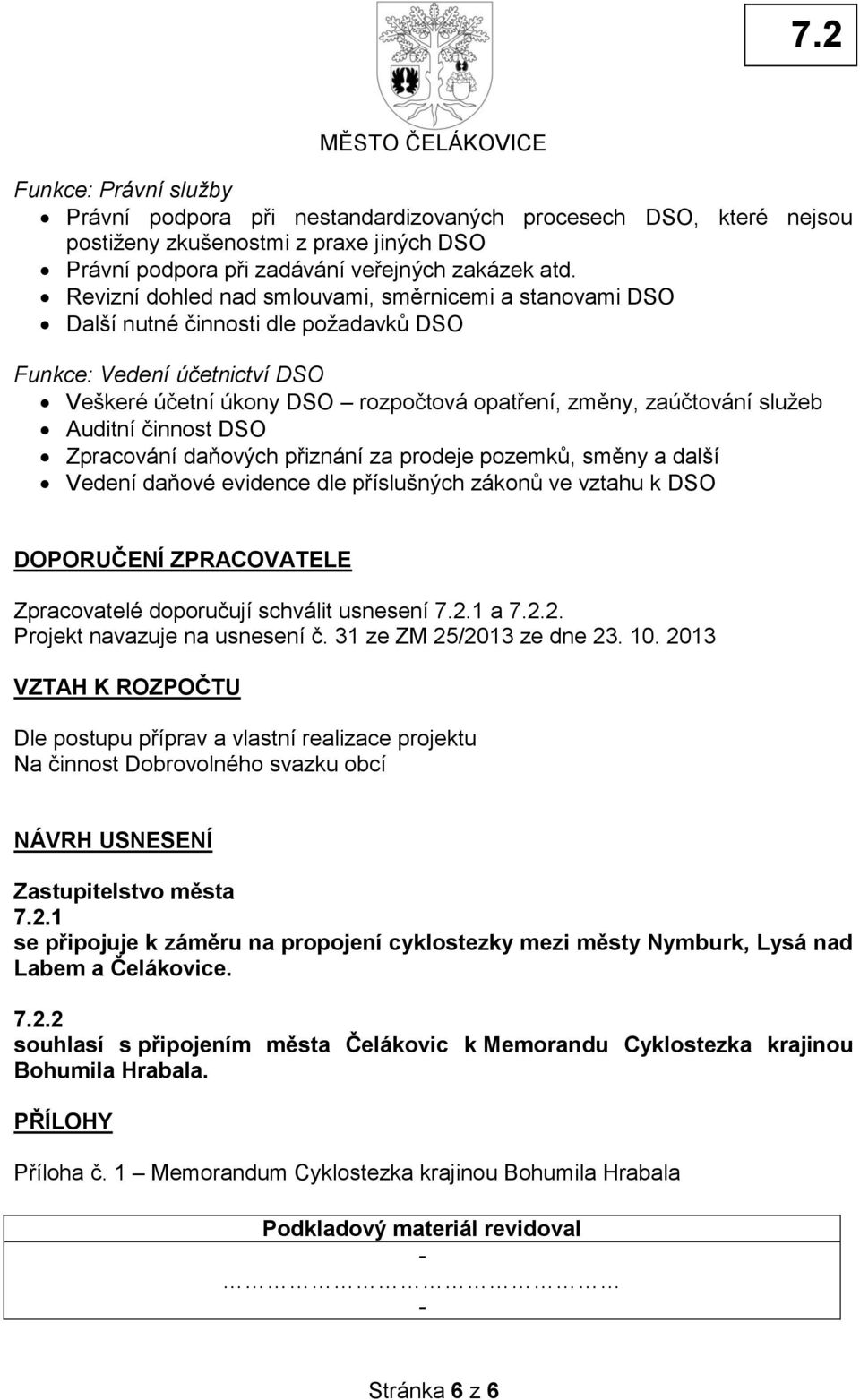 Auditní činnost DSO Zpracování daňových přiznání za prodeje pozemků, směny a další Vedení daňové evidence dle příslušných zákonů ve vztahu k DSO DOPORUČENÍ ZPRACOVATELE Zpracovatelé doporučují