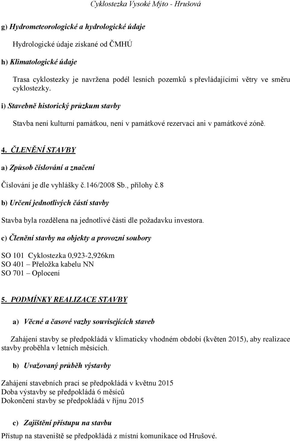 146/2008 Sb., přílohy č.8 b) Určení jednotlivých částí stavby Stavba byla rozdělena na jednotlivé části dle požadavku investora.