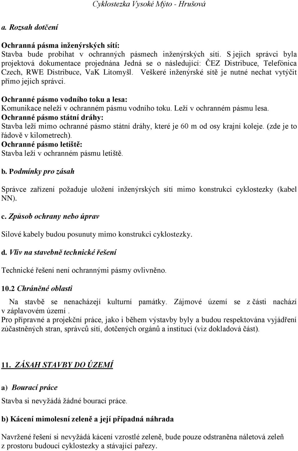 Veškeré inženýrské sítě je nutné nechat vytýčit přímo jejich správci. Ochranné pásmo vodního toku a lesa: Komunikace neleží v ochranném pásmu vodního toku. Leží v ochranném pásmu lesa.