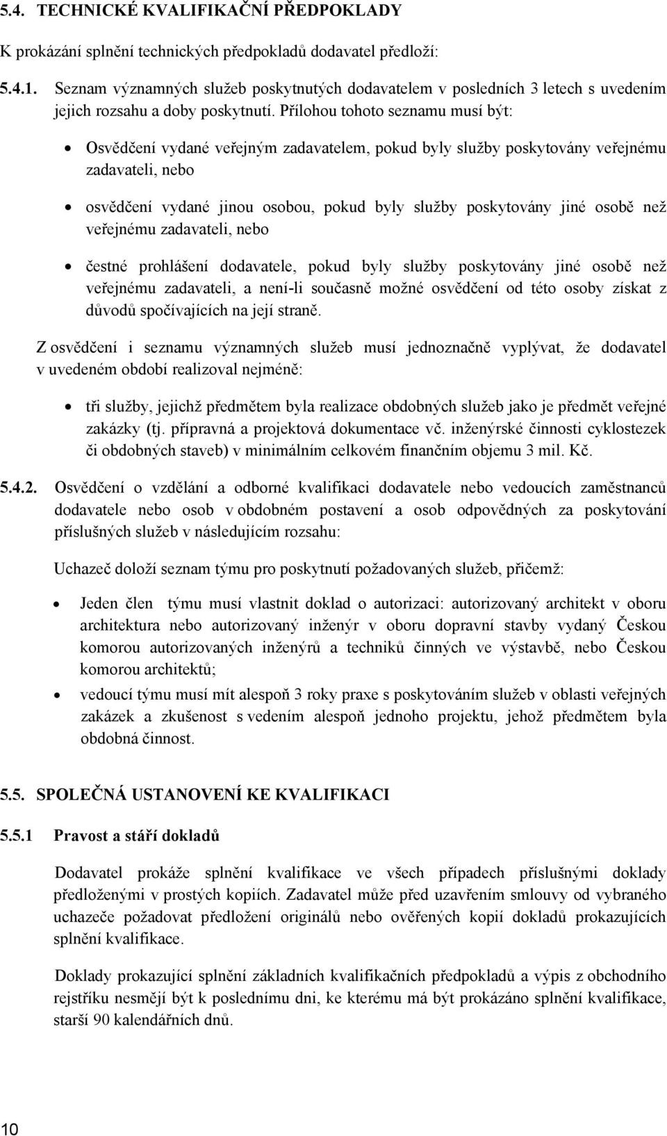 Přílohou tohoto seznamu musí být: Osvědčení vydané veřejným zadavatelem, pokud byly služby poskytovány veřejnému zadavateli, nebo osvědčení vydané jinou osobou, pokud byly služby poskytovány jiné