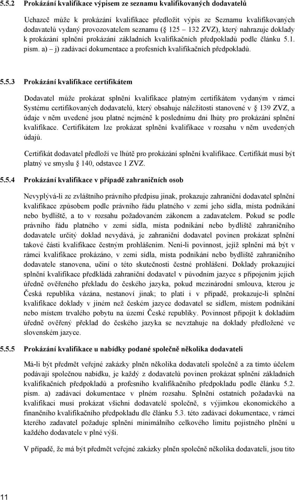 5.5.3 Prokázání kvalifikace certifikátem Dodavatel může prokázat splnění kvalifikace platným certifikátem vydaným v rámci Systému certifikovaných dodavatelů, který obsahuje náležitosti stanovené v