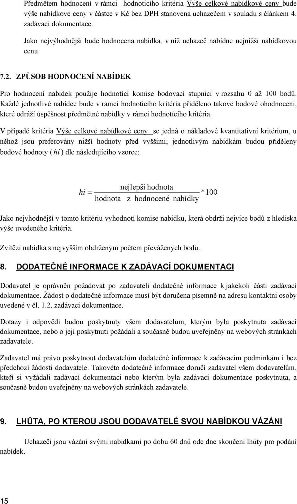 ZPŮSOB HODNOCENÍ NABÍDEK Pro hodnocení nabídek použije hodnotící komise bodovací stupnici v rozsahu 0 až 100 bodů.